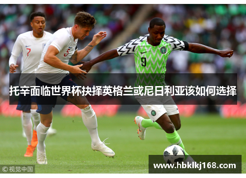 托辛面临世界杯抉择英格兰或尼日利亚该如何选择