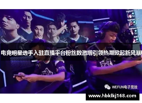 电竞明星选手入驻直播平台粉丝数激增引领热潮掀起新风暴