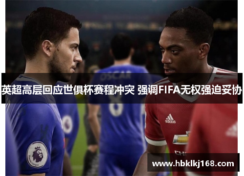 英超高层回应世俱杯赛程冲突 强调FIFA无权强迫妥协